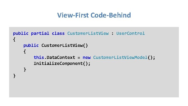 View-First Code-Behind public partial class Customer. List. View : User. Control { public Customer.