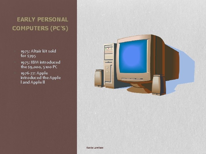 EARLY PERSONAL COMPUTERS (PC’S) • • • 1975: Altair kit sold for $395 1975: