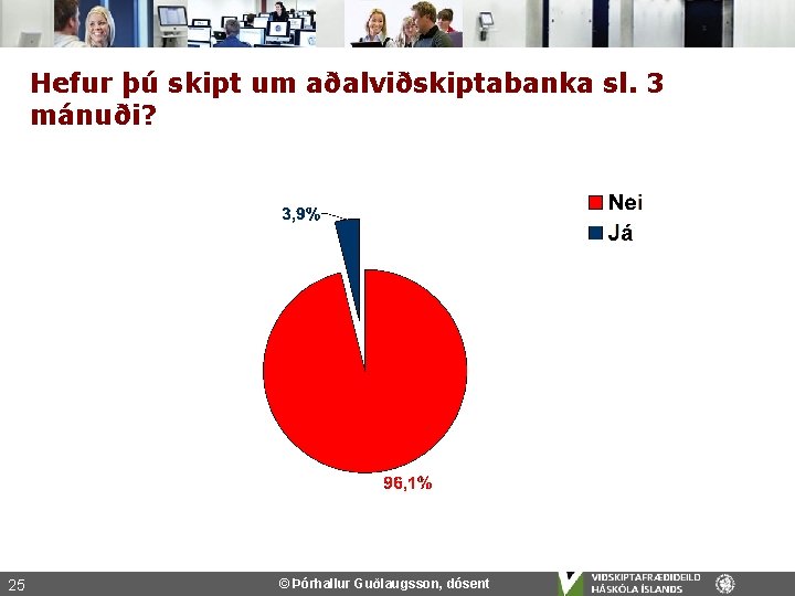 Hefur þú skipt um aðalviðskiptabanka sl. 3 mánuði? 25 © Þórhallur Guðlaugsson, dósent 