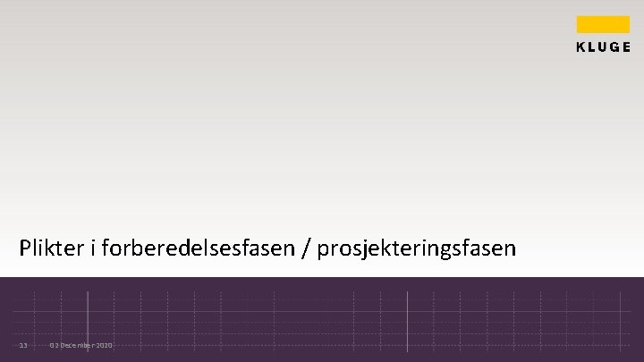Plikter i forberedelsesfasen / prosjekteringsfasen 13 02 December 2020 Plikter i forberedelsesfasen / prosjekteringsfasen 13 02 December 2020