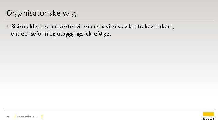 Organisatoriske valg • Risikobildet i et prosjektet vil kunne påvirkes av kontraktsstruktur , entrepriseform Organisatoriske valg • Risikobildet i et prosjektet vil kunne påvirkes av kontraktsstruktur , entrepriseform