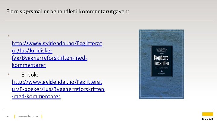 Flere spørsmål er behandlet i kommentarutgaven: • http: //www. gyldendal. no/Faglitterat ur/Jus/Juridiskefag/Byggherreforskriften-medkommentarer • E- Flere spørsmål er behandlet i kommentarutgaven: • http: //www. gyldendal. no/Faglitterat ur/Jus/Juridiskefag/Byggherreforskriften-medkommentarer • E-