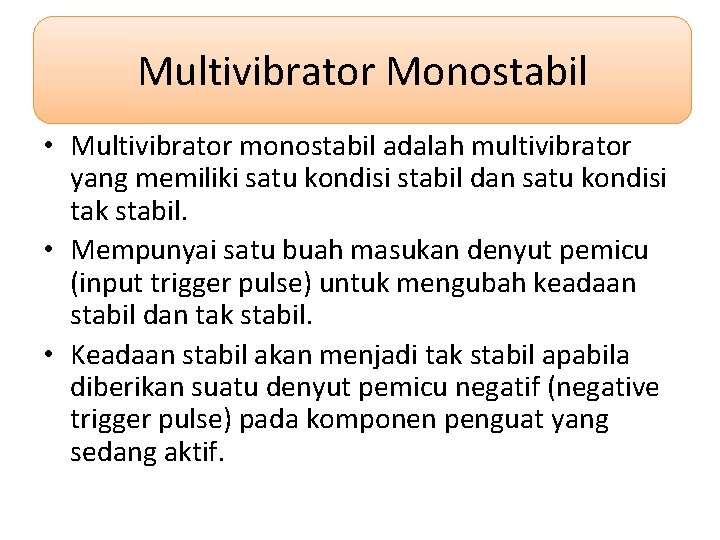 Multivibrator Monostabil • Multivibrator monostabil adalah multivibrator yang memiliki satu kondisi stabil dan satu