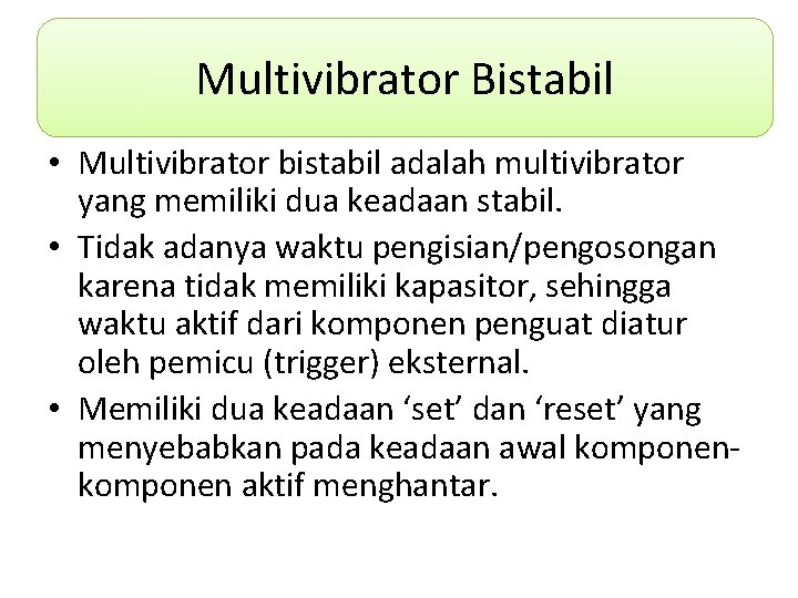 Multivibrator Bistabil • Multivibrator bistabil adalah multivibrator yang memiliki dua keadaan stabil. • Tidak