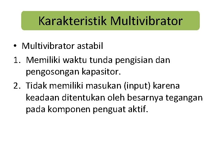 Karakteristik Multivibrator • Multivibrator astabil 1. Memiliki waktu tunda pengisian dan pengosongan kapasitor. 2.