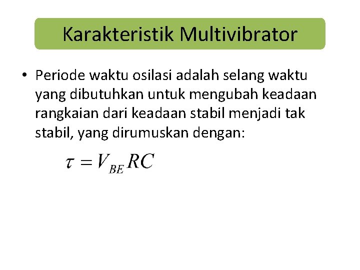 Karakteristik Multivibrator • Periode waktu osilasi adalah selang waktu yang dibutuhkan untuk mengubah keadaan