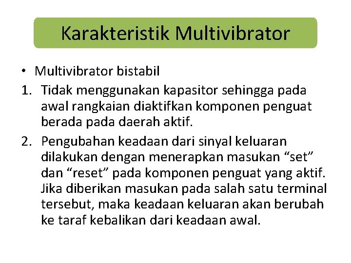 Karakteristik Multivibrator • Multivibrator bistabil 1. Tidak menggunakan kapasitor sehingga pada awal rangkaian diaktifkan