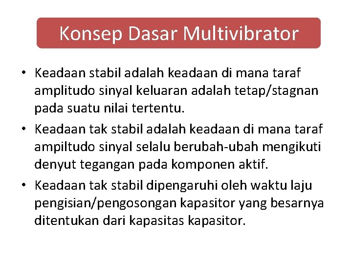 Konsep Dasar Multivibrator • Keadaan stabil adalah keadaan di mana taraf amplitudo sinyal keluaran