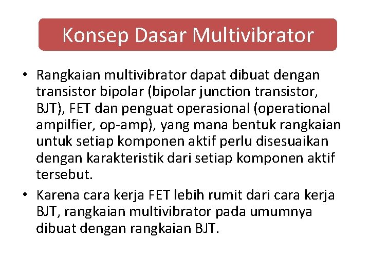 Konsep Dasar Multivibrator • Rangkaian multivibrator dapat dibuat dengan transistor bipolar (bipolar junction transistor,