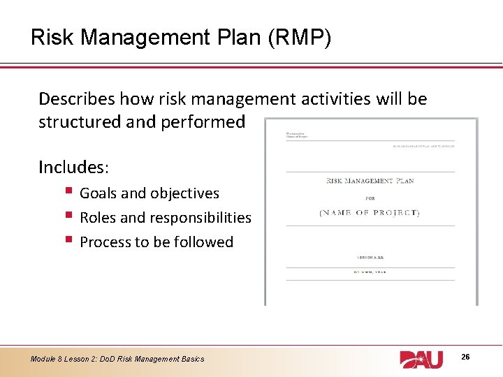 Risk Management Plan (RMP) Describes how risk management activities will be structured and performed