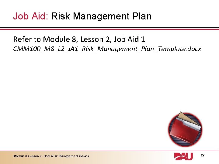 Job Aid: Risk Management Plan Refer to Module 8, Lesson 2, Job Aid 1