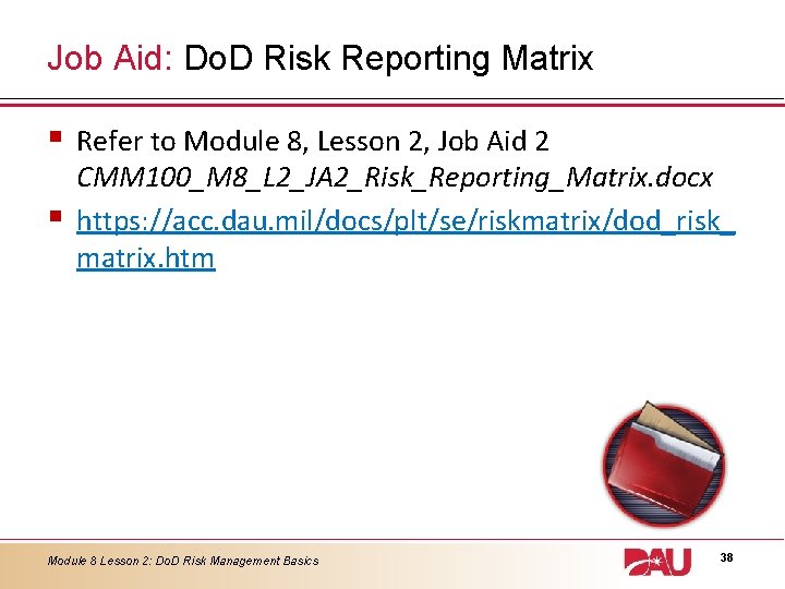 Job Aid: Do. D Risk Reporting Matrix § § Refer to Module 8, Lesson