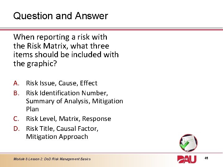 Question and Answer When reporting a risk with the Risk Matrix, what three items