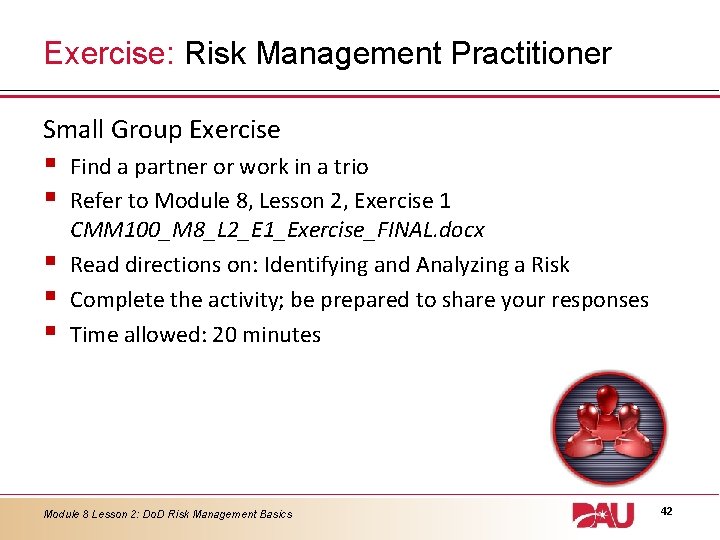 Exercise: Risk Management Practitioner Small Group Exercise § § § Find a partner or