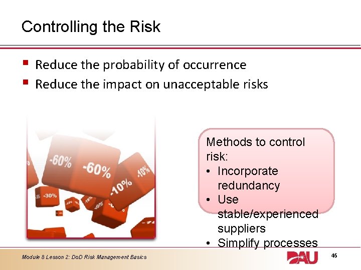 Controlling the Risk § § Reduce the probability of occurrence Reduce the impact on