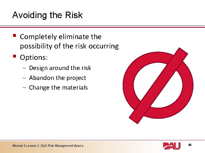 Avoiding the Risk § § Completely eliminate the possibility of the risk occurring Options: