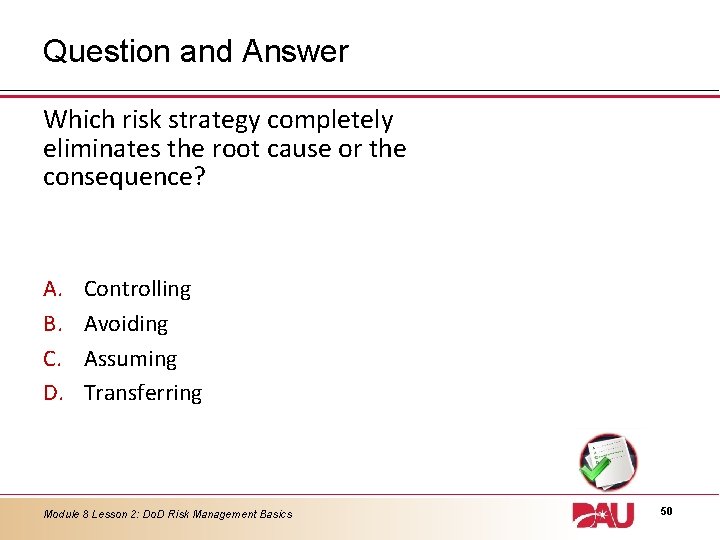 Question and Answer Which risk strategy completely eliminates the root cause or the consequence?