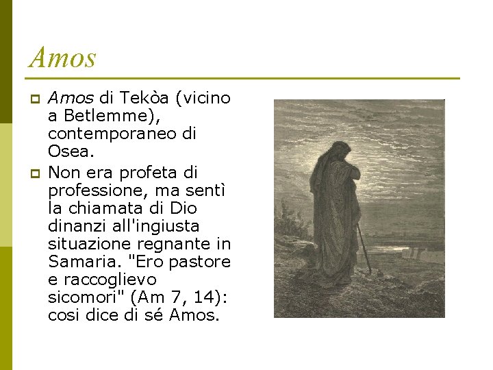 Amos p p Amos di Tekòa (vicino a Betlemme), contemporaneo di Osea. Non era