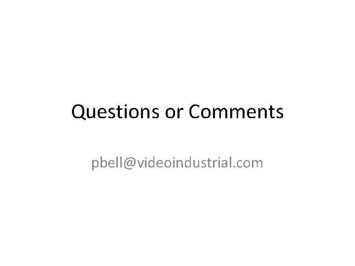 Questions or Comments pbell@videoindustrial. com 