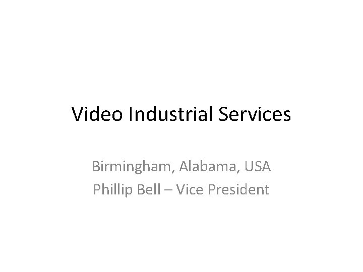 Video Industrial Services Birmingham, Alabama, USA Phillip Bell – Vice President 