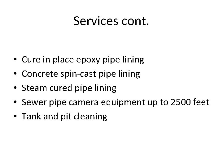 Services cont. • • • Cure in place epoxy pipe lining Concrete spin-cast pipe