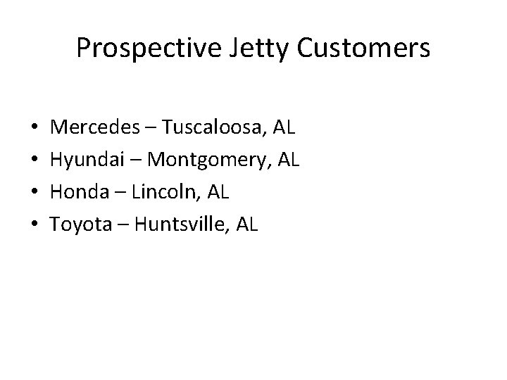 Prospective Jetty Customers • • Mercedes – Tuscaloosa, AL Hyundai – Montgomery, AL Honda