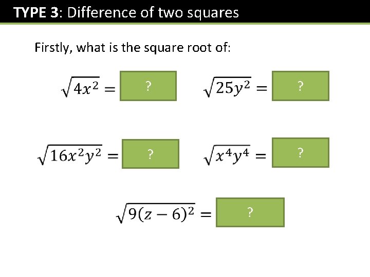 TYPE 3: Difference of two squares Firstly, what is the square root of: ?