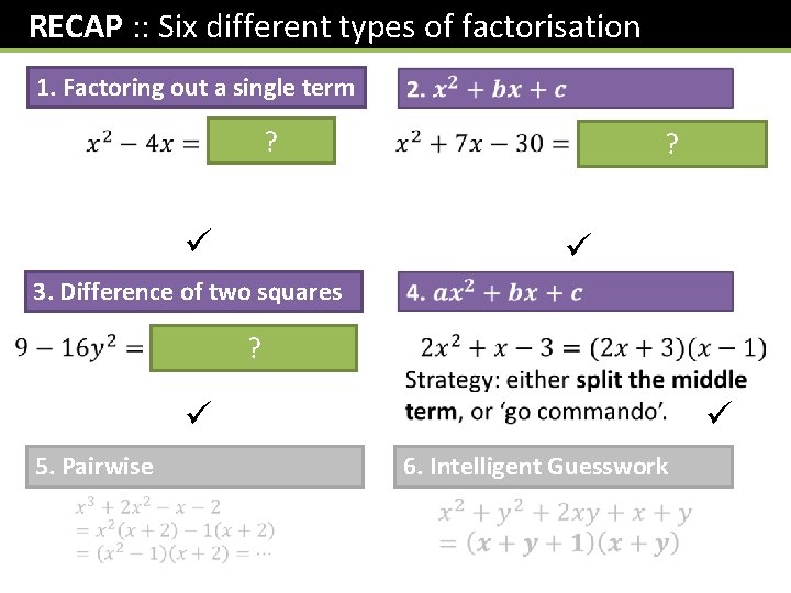 RECAP : : Six different types of factorisation 1. Factoring out a single term