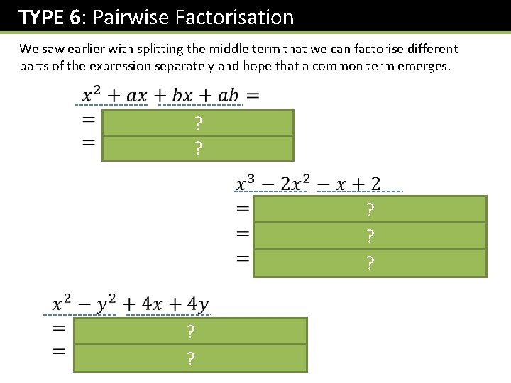 TYPE 6: Pairwise Factorisation We saw earlier with splitting the middle term that we