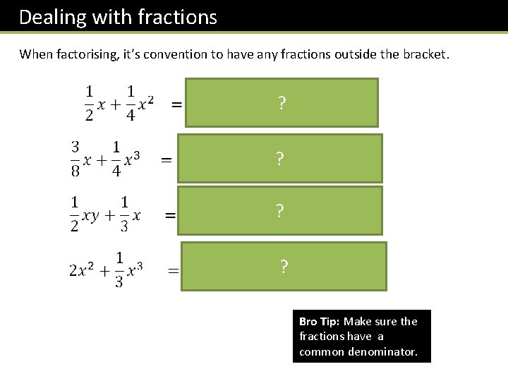 Dealing with fractions When factorising, it’s convention to have any fractions outside the bracket.