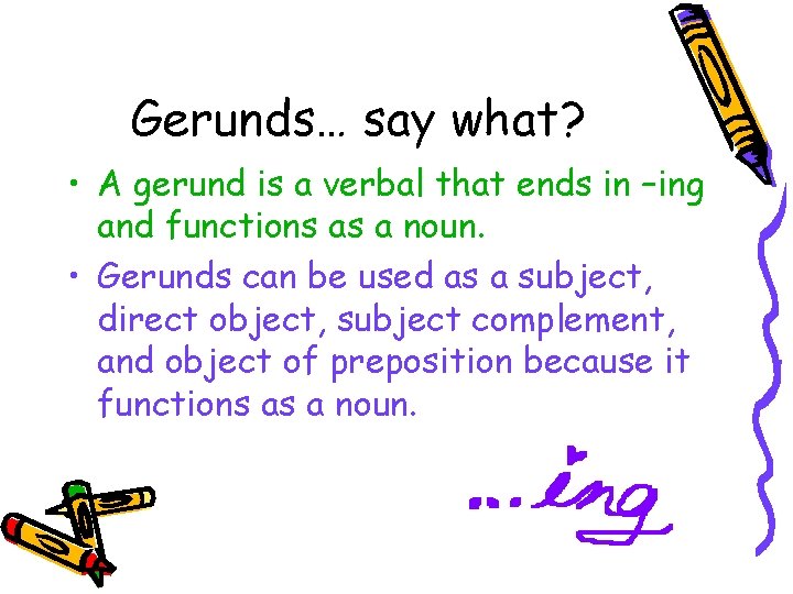 Gerunds… say what? • A gerund is a verbal that ends in –ing and