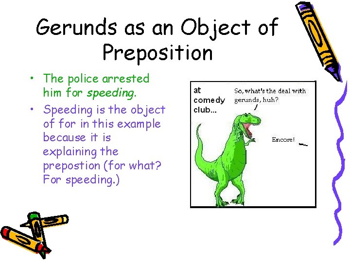 Gerunds as an Object of Preposition • The police arrested him for speeding. •