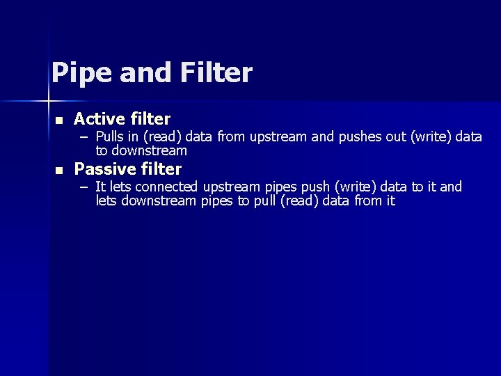 Pipe and Filter n Active filter n Passive filter – Pulls in (read) data Pipe and Filter n Active filter n Passive filter – Pulls in (read) data