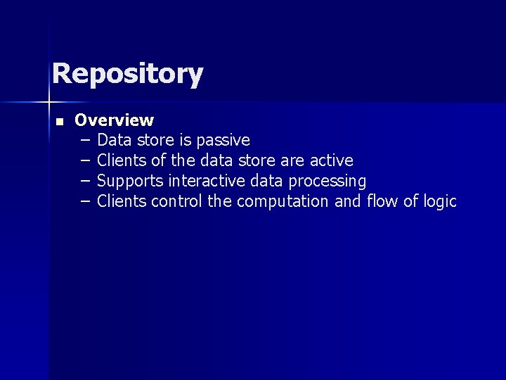 Repository n Overview – Data store is passive – Clients of the data store Repository n Overview – Data store is passive – Clients of the data store