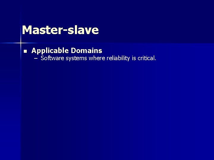 Master-slave n Applicable Domains – Software systems where reliability is critical. Master-slave n Applicable Domains – Software systems where reliability is critical.
