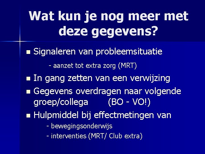 Wat kun je nog meer met deze gegevens? n Signaleren van probleemsituatie - aanzet