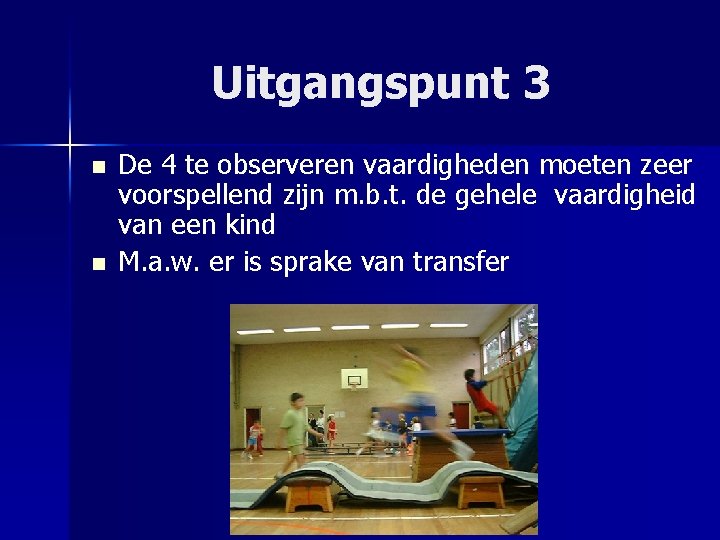 Uitgangspunt 3 n n De 4 te observeren vaardigheden moeten zeer voorspellend zijn m.