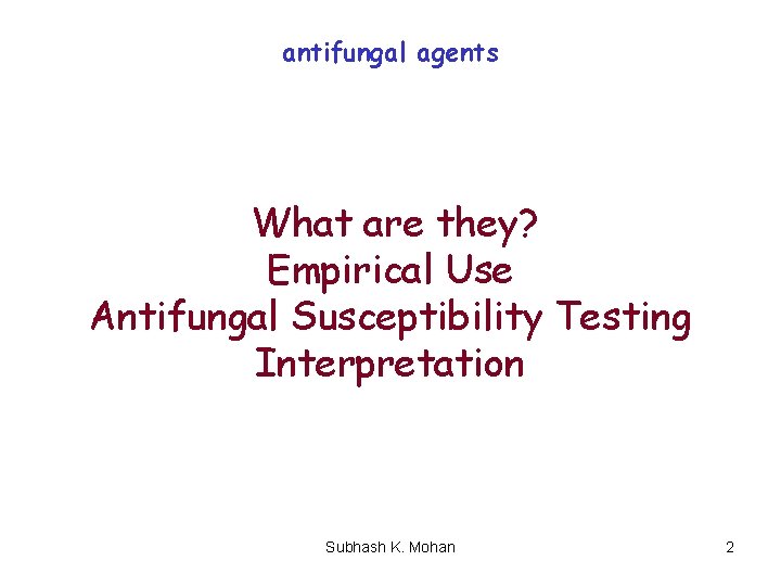 antifungal agents What are they? Empirical Use Antifungal Susceptibility Testing Interpretation Subhash K. Mohan
