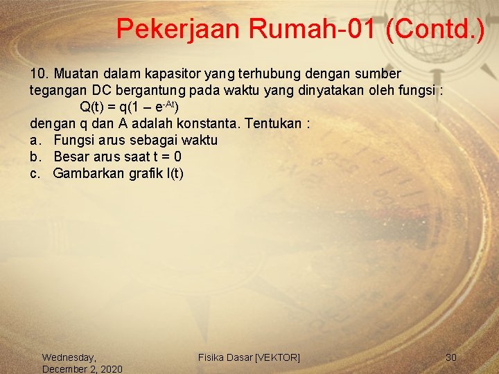 Pekerjaan Rumah-01 (Contd. ) 10. Muatan dalam kapasitor yang terhubung dengan sumber tegangan DC
