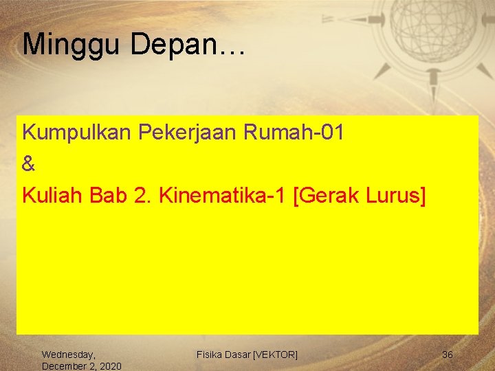 Minggu Depan… Kumpulkan Pekerjaan Rumah-01 & Kuliah Bab 2. Kinematika-1 [Gerak Lurus] Wednesday, December