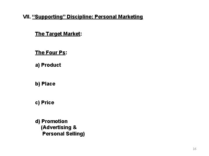 VII. “Supporting” Discipline: Personal Marketing The Target Market: The Four Ps: a) Product b)