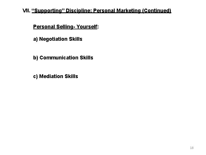 VII. “Supporting” Discipline: Personal Marketing (Continued) Personal Selling- Yourself: a) Negotiation Skills b) Communication