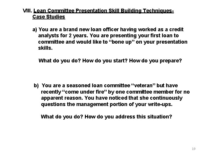 VIII. Loan Committee Presentation Skill Building Techniques. Case Studies a) You are a brand