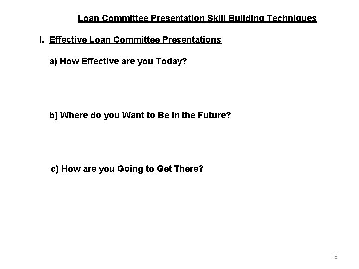 Loan Committee Presentation Skill Building Techniques I. Effective Loan Committee Presentations a) How Effective