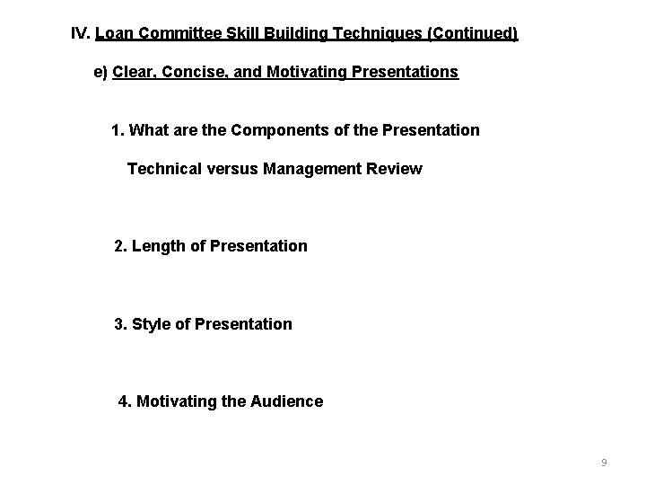 IV. Loan Committee Skill Building Techniques (Continued) e) Clear, Concise, and Motivating Presentations 1.