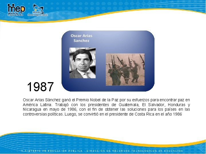 1987 Oscar Arias Sánchez ganó el Premio Nobel de la Paz por su esfuerzos