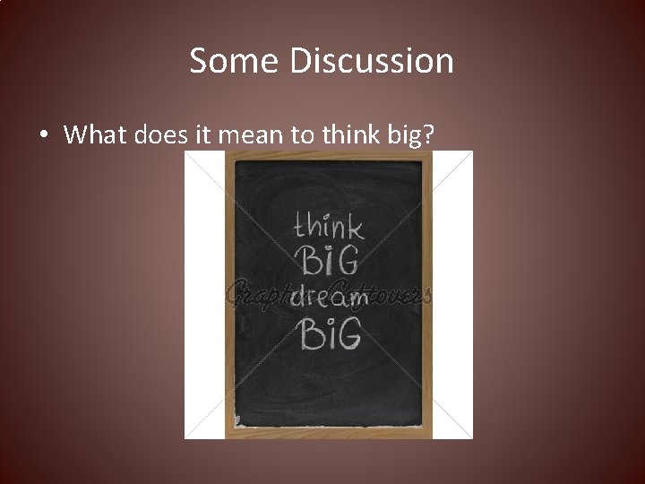 Some Discussion • What does it mean to think big? 