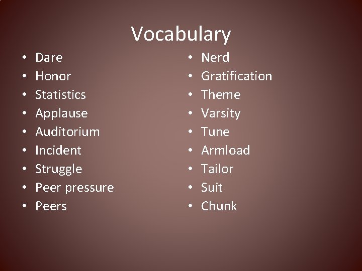 Vocabulary • • • Dare Honor Statistics Applause Auditorium Incident Struggle Peer pressure Peers