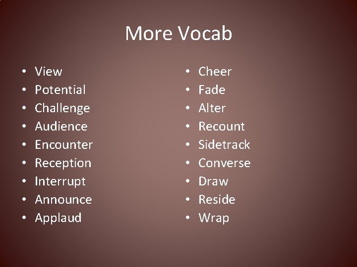 More Vocab • • • View Potential Challenge Audience Encounter Reception Interrupt Announce Applaud