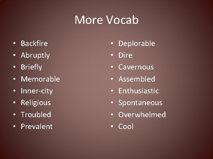 More Vocab • • Backfire Abruptly Briefly Memorable Inner-city Religious Troubled Prevalent • •